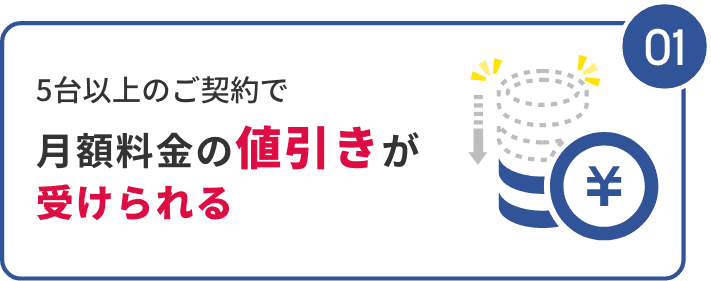 5台以上のご契約で月額料金の値引きが受けられる