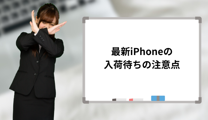 最新iPhoneの入荷待ちの注意点