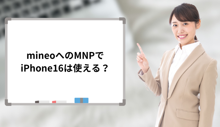 mineoへのMNPでiPhone16は使える？